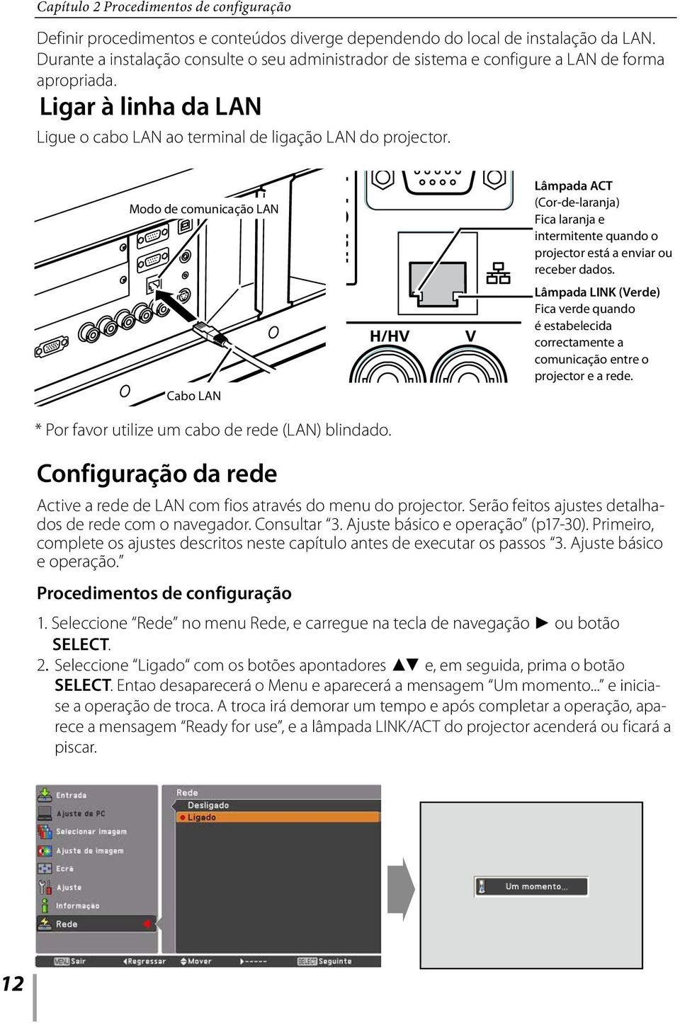 Modo de comunicação LAN Cabo LAN Lâmpada ACT (Cor-de-laranja) Fica laranja e intermitente quando o projector está a enviar ou receber dados.