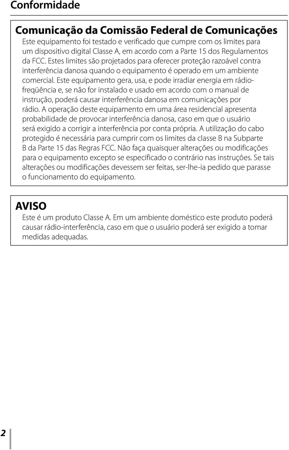 Este equipamento gera, usa, e pode irradiar energia em rádiofreqüência e, se não for instalado e usado em acordo com o manual de instrução, poderá causar interferência danosa em comunicações por