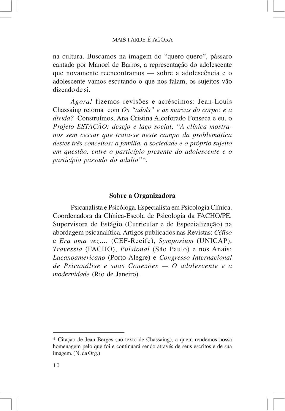 falam, os sujeitos vão dizendo de si. Agora! fizemos revisões e acréscimos: Jean-Louis Chassaing retorna com Os adols e as marcas do corpo: e a dívida?