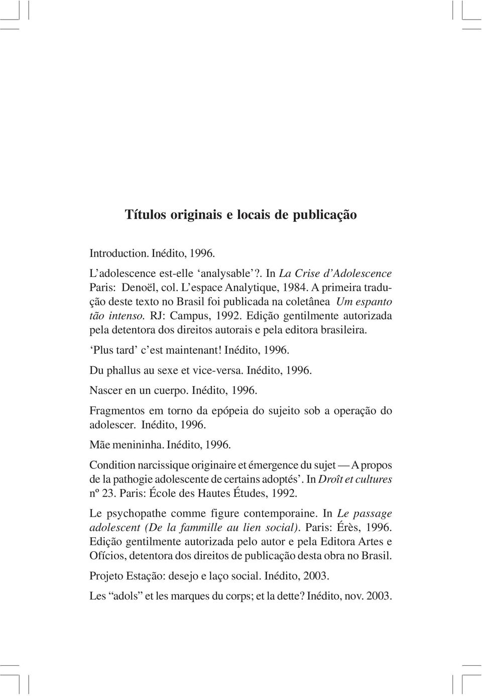 Edição gentilmente autorizada pela detentora dos direitos autorais e pela editora brasileira. Plus tard c est maintenant! Inédito, 1996. Du phallus au sexe et vice-versa. Inédito, 1996. Nascer en un cuerpo.