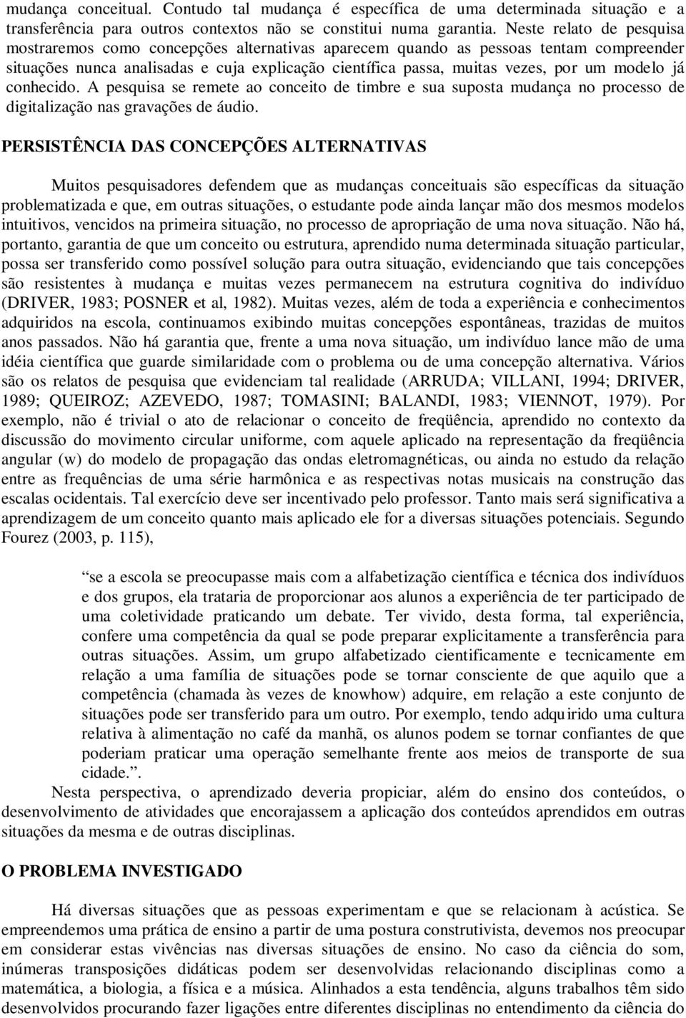 modelo já conhecido. A pesquisa se remete ao conceito de timbre e sua suposta mudança no processo de digitalização nas gravações de áudio.