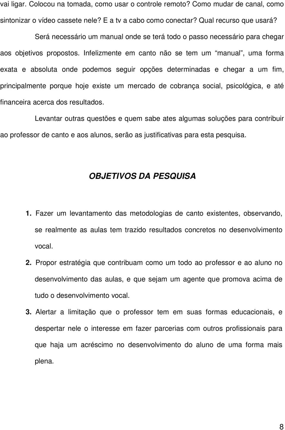 Infelizmente em canto não se tem um manual, uma forma exata e absoluta onde podemos seguir opções determinadas e chegar a um fim, principalmente porque hoje existe um mercado de cobrança social,