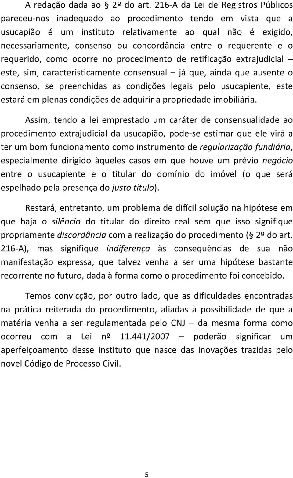 concordância entre o requerente e o requerido, como ocorre no procedimento de retificação extrajudicial este, sim, caracteristicamente consensual já que, ainda que ausente o consenso, se preenchidas