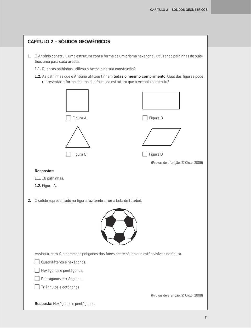 Figura A Figura B Figura C Figura D (Provas de aferição, 2. Ciclo, 2009) Respostas: 1.1. 18 palhinhas. 1.2. Figura A. 2. O sólido representado na figura faz lembrar uma bola de futebol.