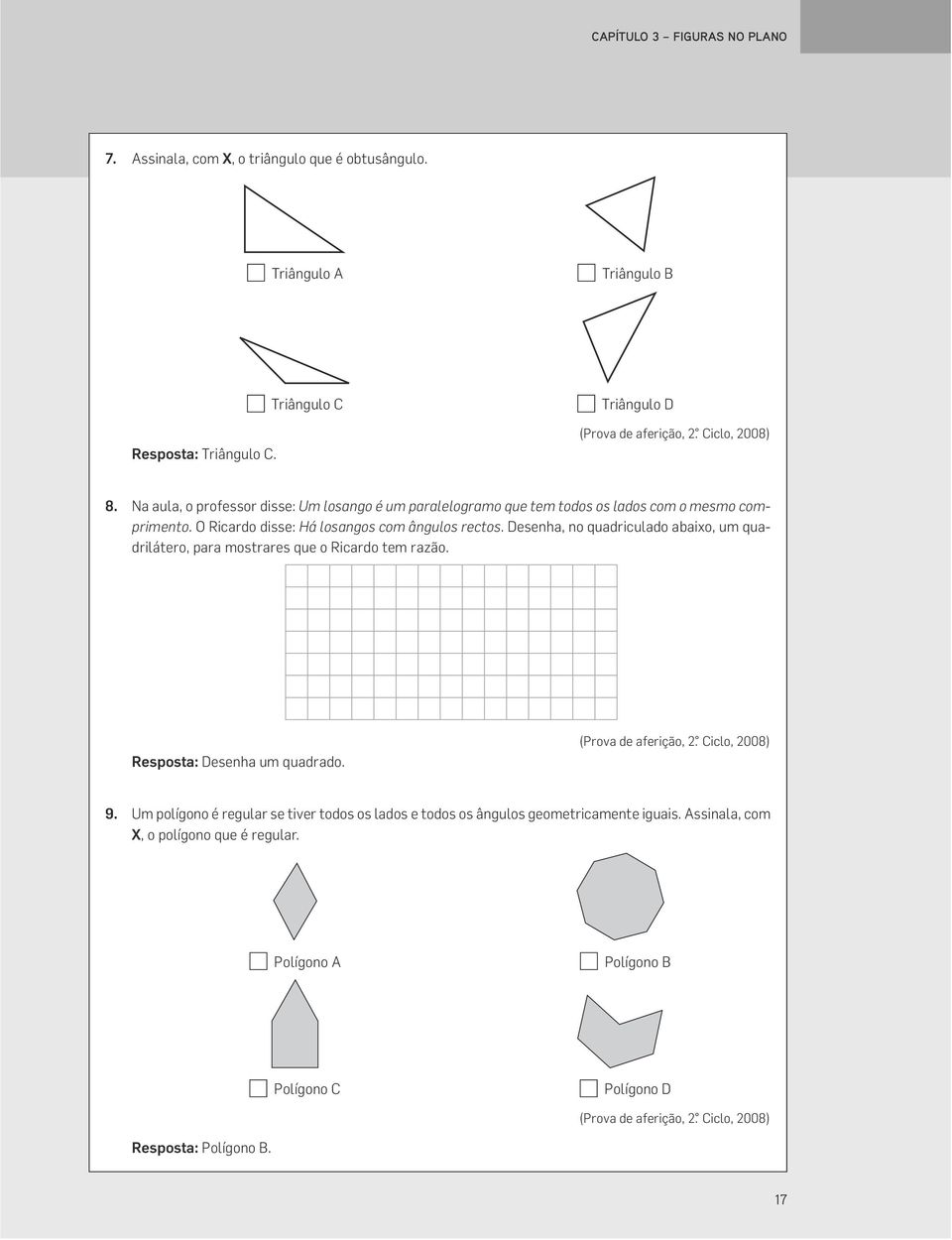 Desenha, no quadriculado abaixo, um quadrilátero, para mostrares que o Ricardo tem razão. Resposta: Desenha um quadrado. (Prova de aferição, 2. Ciclo, 2008) 9.