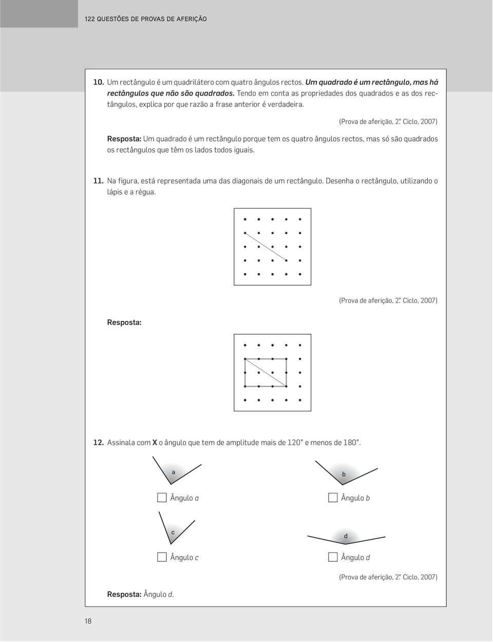 Ciclo, 2007) Resposta: Um quadrado é um rectângulo porque tem os quatro ângulos rectos, mas só são quadrados os rectângulos que têm os lados todos iguais. 11.