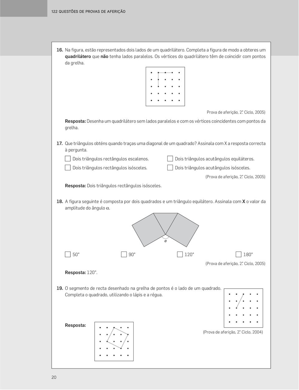Ciclo, 2005) Resposta: Desenha um quadrilátero sem lados paralelos e com os vértices coincidentes com pontos da grelha. 17. Que triângulos obténs quando traças uma diagonal de um quadrado?