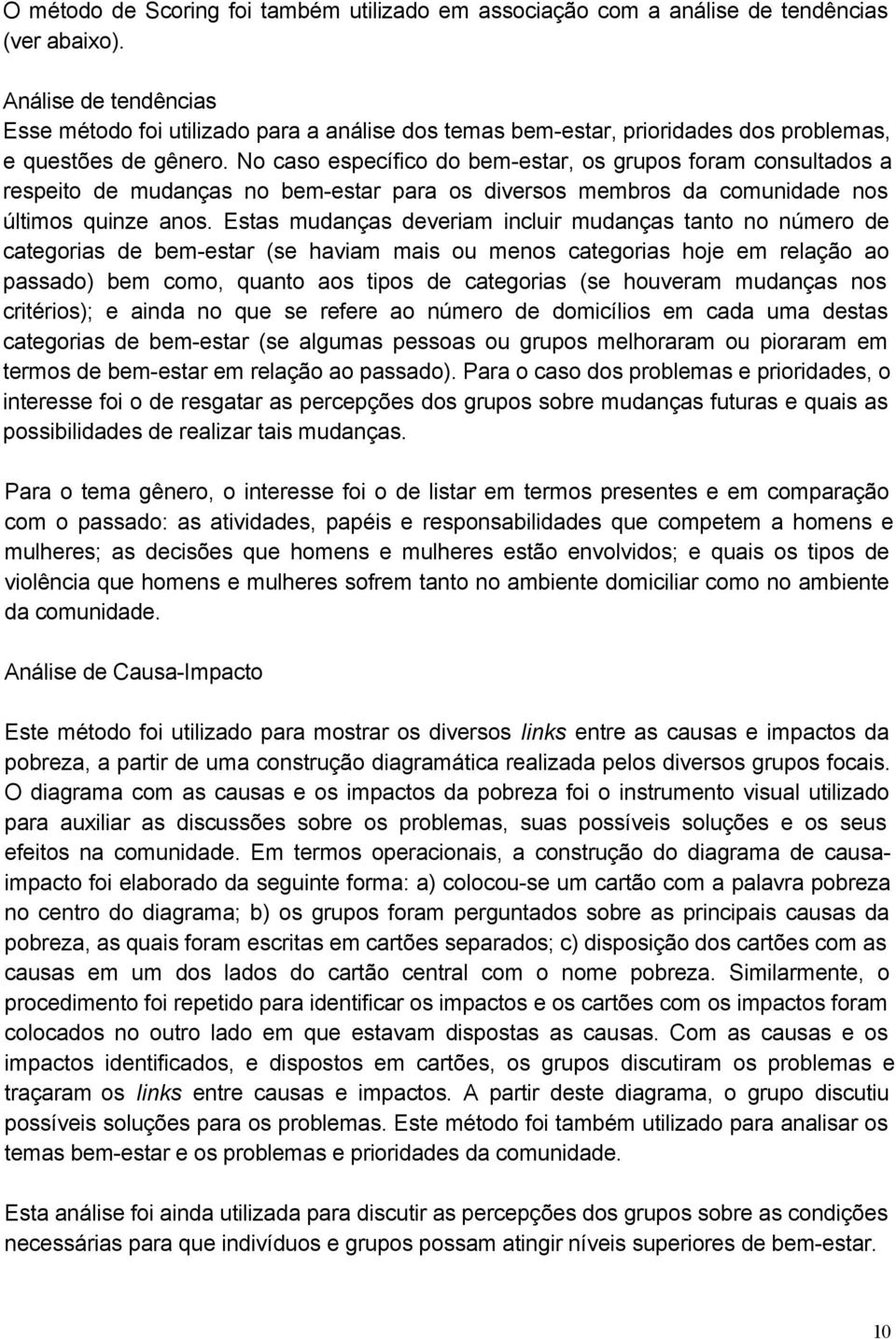 No caso específico do bem-estar, os grupos foram consultados a respeito de mudanças no bem-estar para os diversos membros da comunidade nos últimos quinze anos.