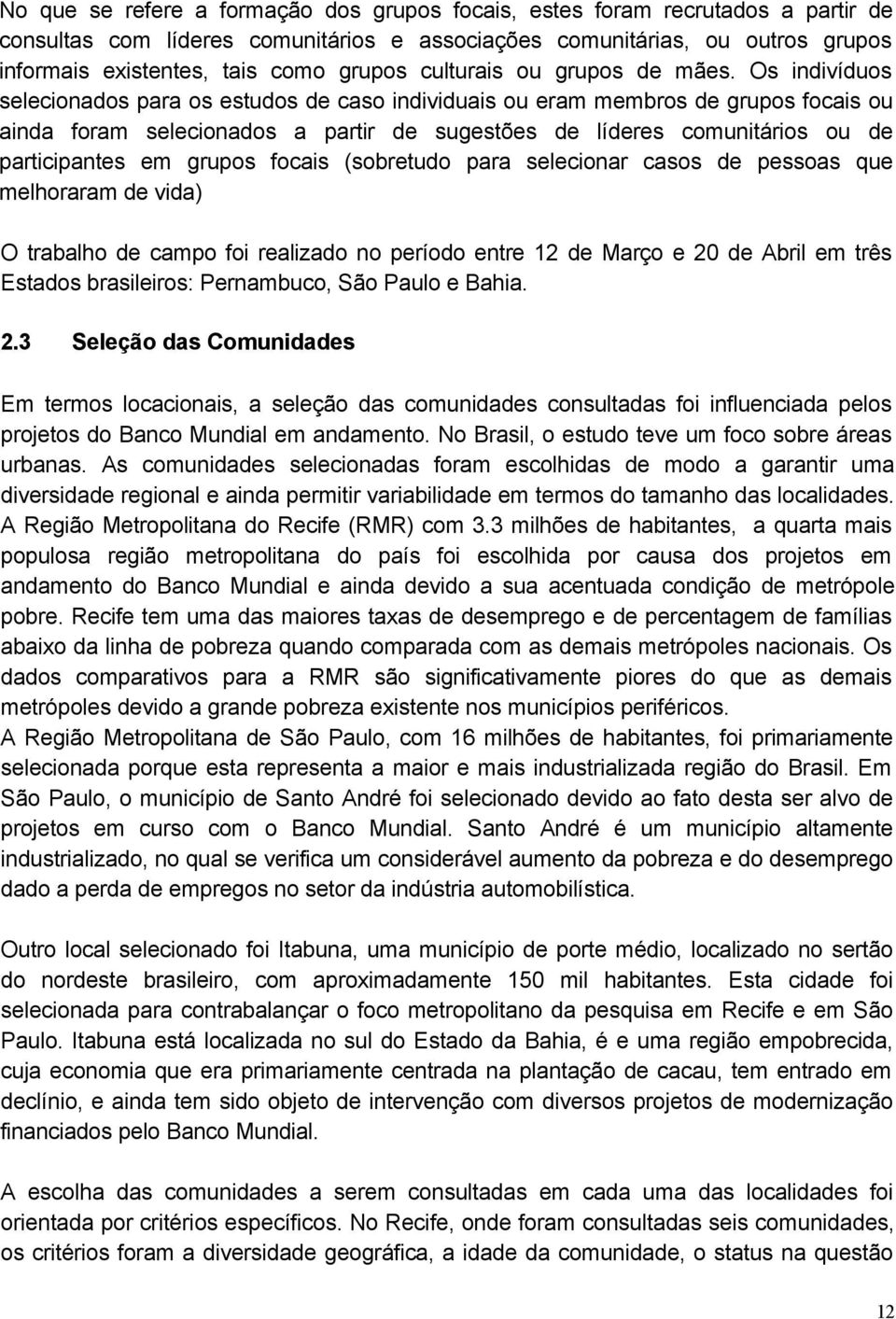 Os indivíduos selecionados para os estudos de caso individuais ou eram membros de grupos focais ou ainda foram selecionados a partir de sugestões de líderes comunitários ou de participantes em grupos