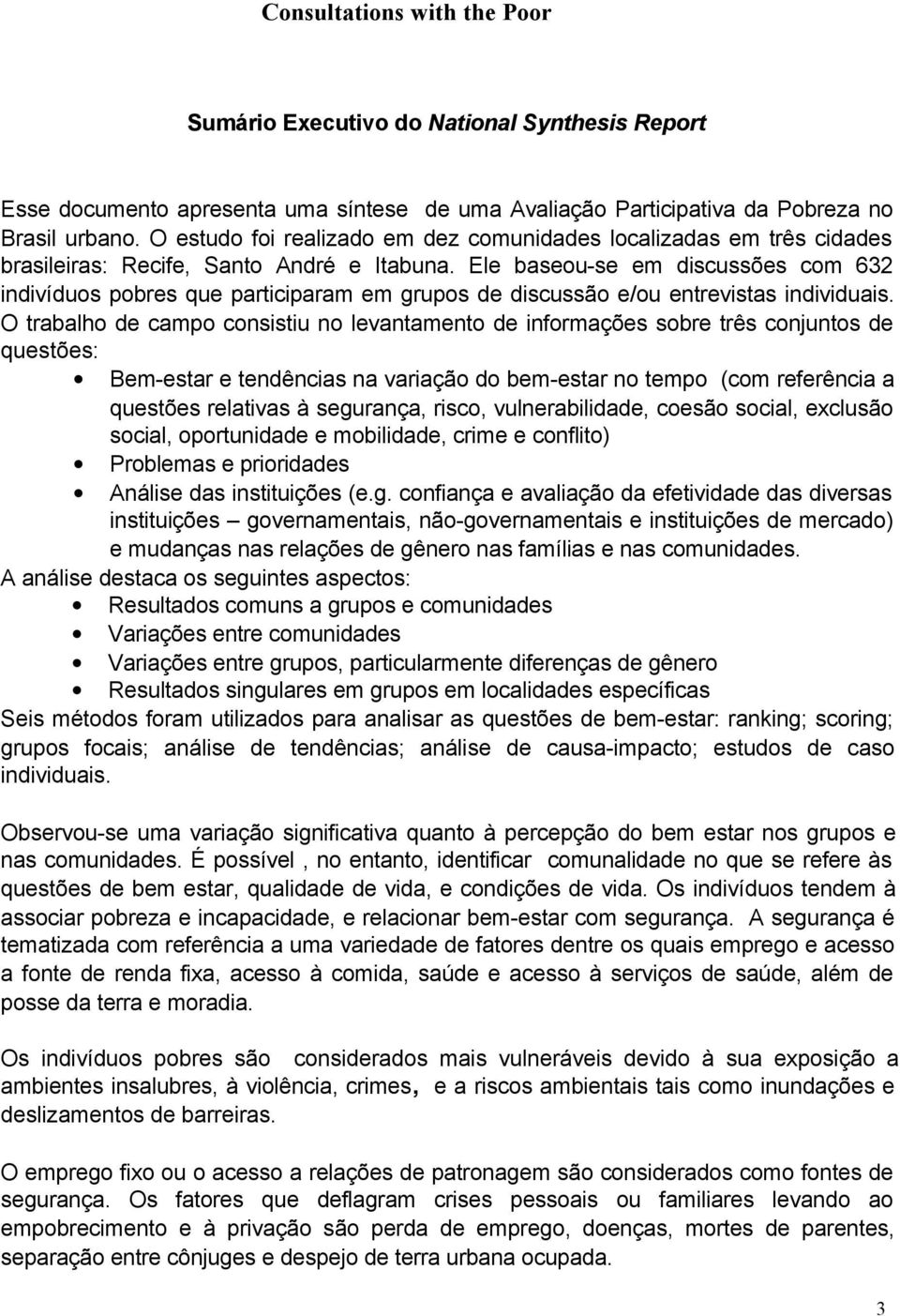 Ele baseou-se em discussões com 632 indivíduos pobres que participaram em grupos de discussão e/ou entrevistas individuais.