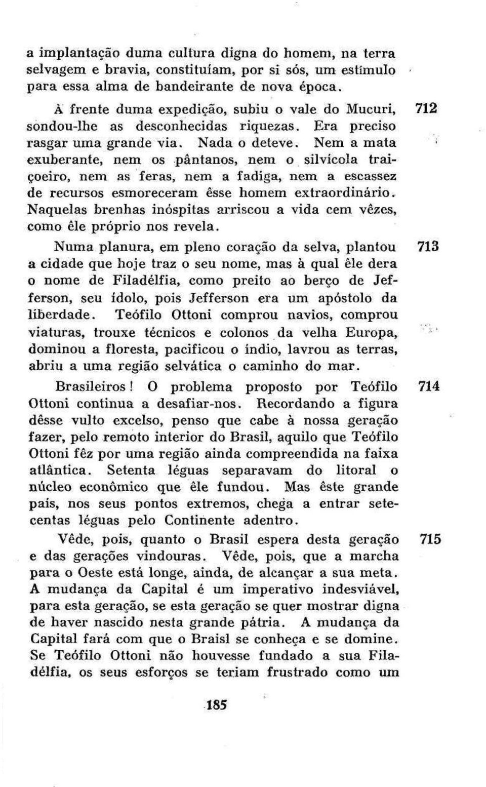 Nem a mata exuberante, nem os pântanos, nem o silvícola traiçoeiro, nem as feras, nem a fadiga, nem a escassez de recursos esmoreceram esse homem extraordinário.