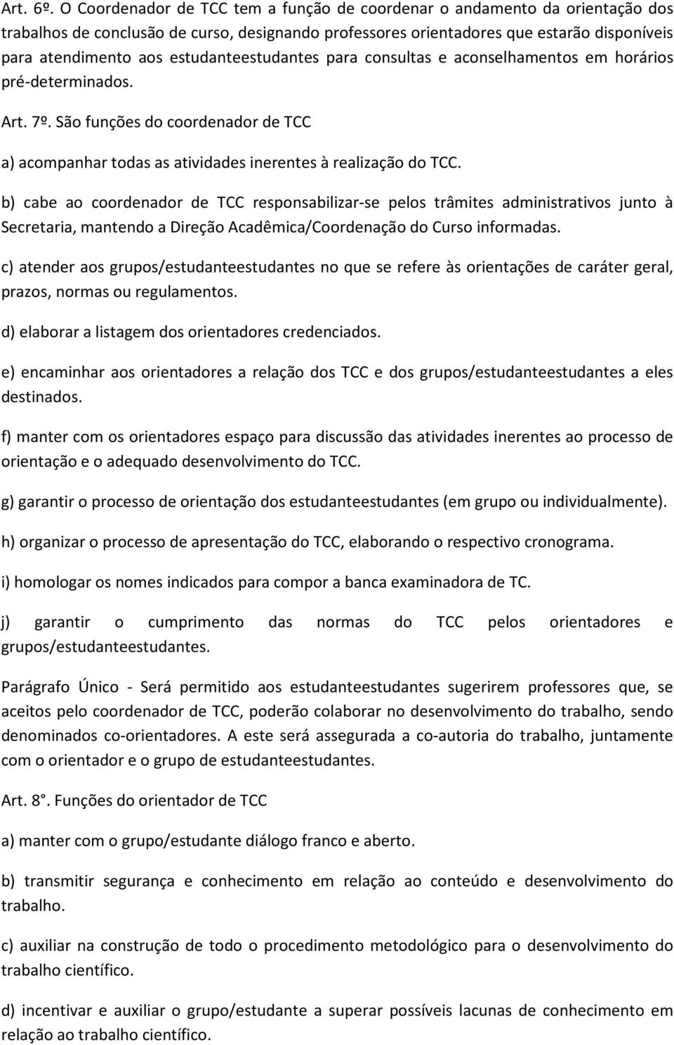 estudanteestudantes para consultas e aconselhamentos em horários pré-determinados. Art. 7º. São funções do coordenador de TCC a) acompanhar todas as atividades inerentes à realização do TCC.