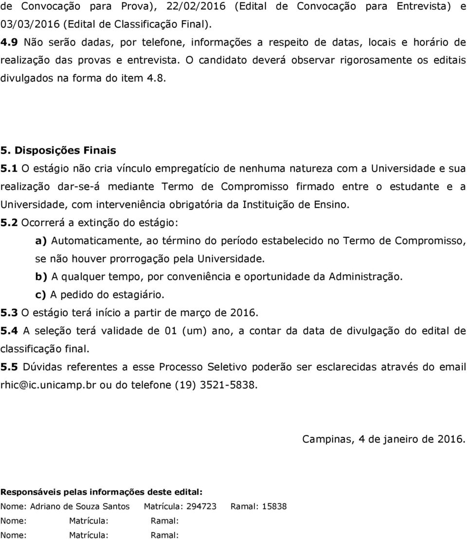 O candidato deverá observar rigorosamente os editais divulgados na forma do item 4.8. 5. Disposições Finais 5.