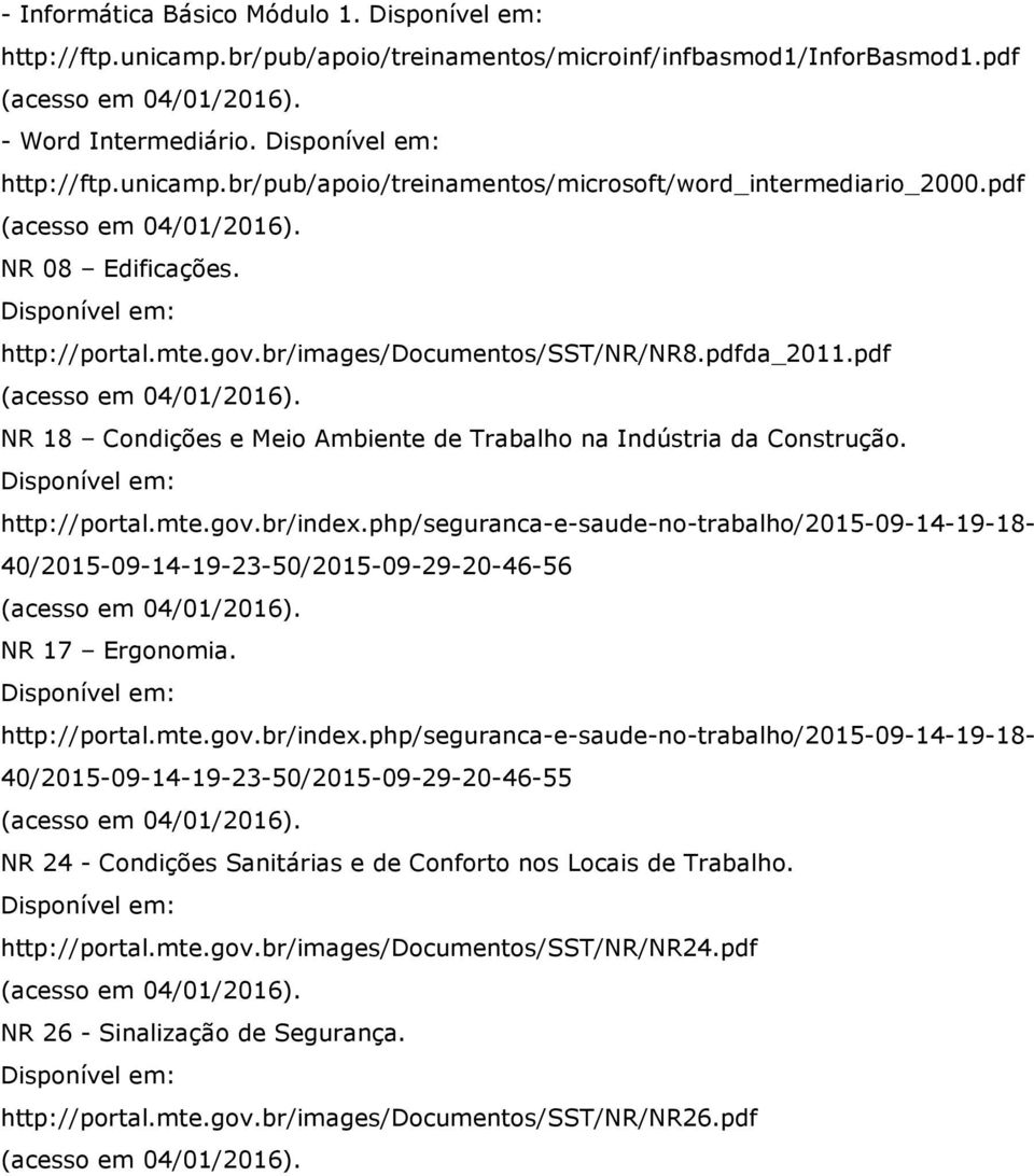 php/seguranca-e-saude-no-trabalho/2015-09-14-19-18-40/2015-09-14-19-23-50/2015-09-29-20-46-56 NR 17 Ergonomia. http://portal.mte.gov.br/index.