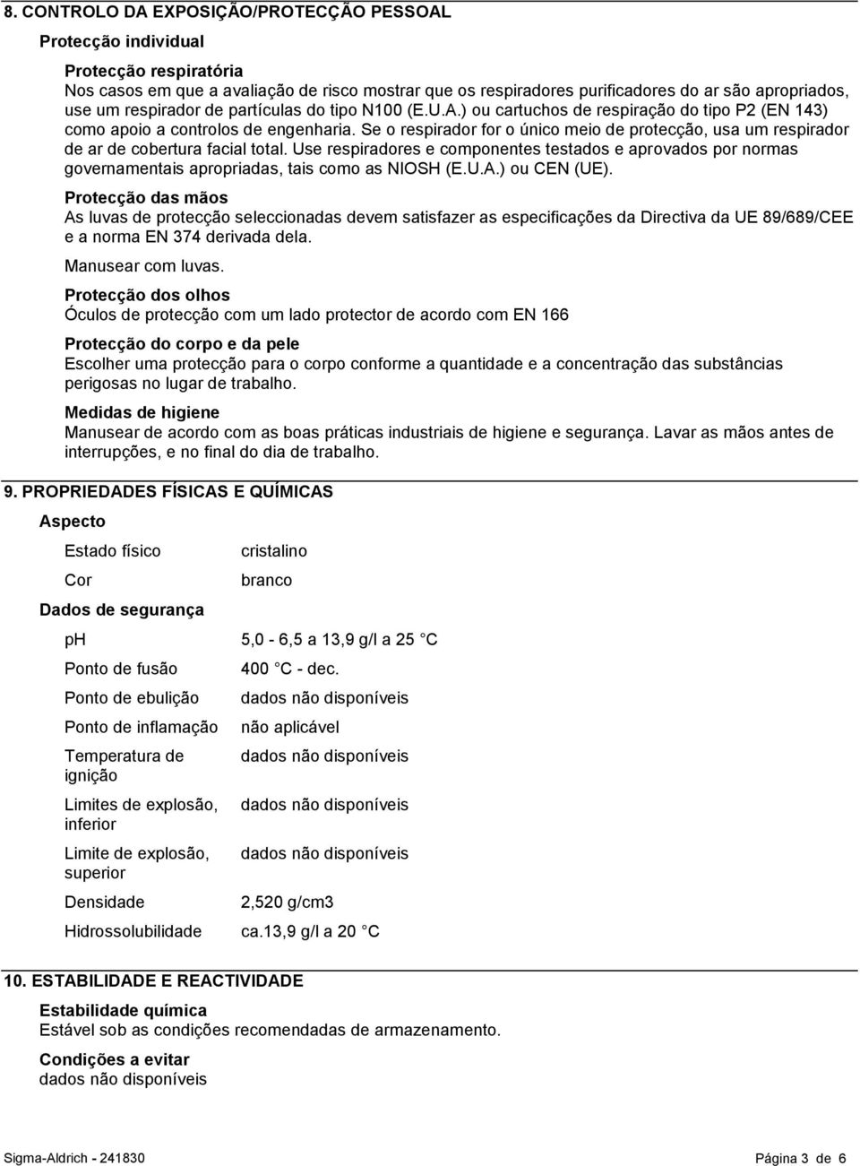 Se o respirador for o único meio de protecção, usa um respirador de ar de cobertura facial total.