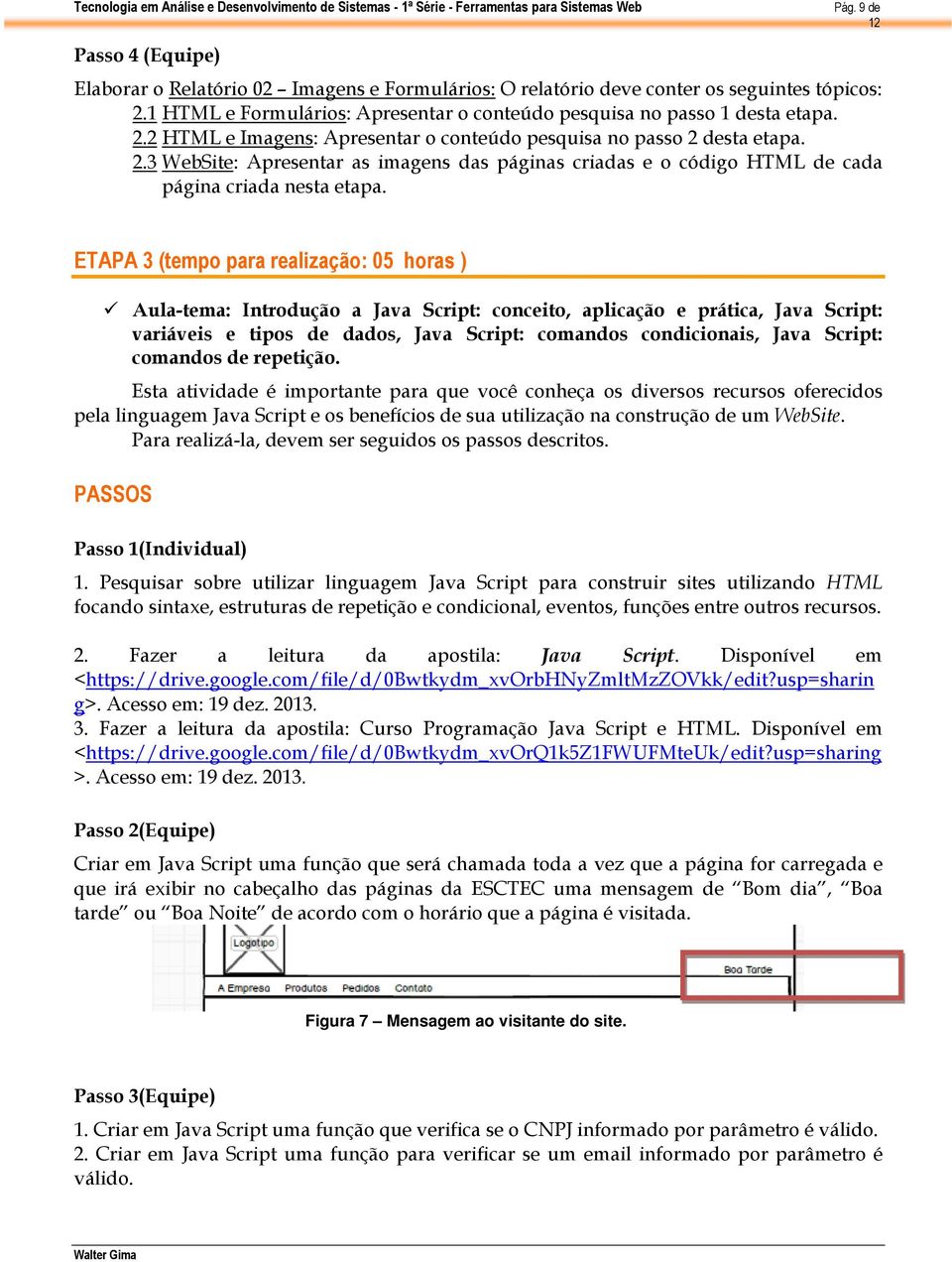 ETAPA 3 (tempo para realização: 05 horas ) Aula-tema: Introdução a Java Script: conceito, aplicação e prática, Java Script: variáveis e tipos de dados, Java Script: comandos condicionais, Java