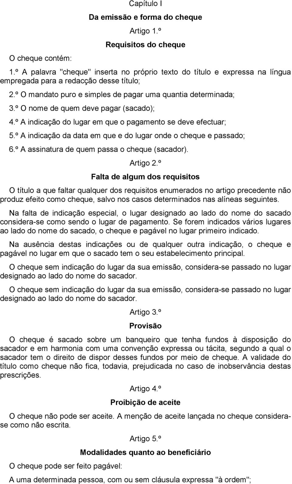 º O nome de quem deve pagar (sacado); 4.º A indicação do lugar em que o pagamento se deve efectuar; 5.º A indicação da data em que e do lugar onde o cheque e passado; 6.