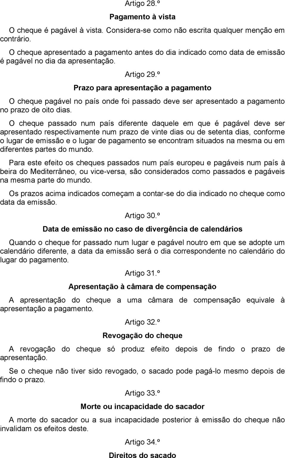 º Prazo para apresentação a pagamento O cheque pagável no país onde foi passado deve ser apresentado a pagamento no prazo de oito dias.