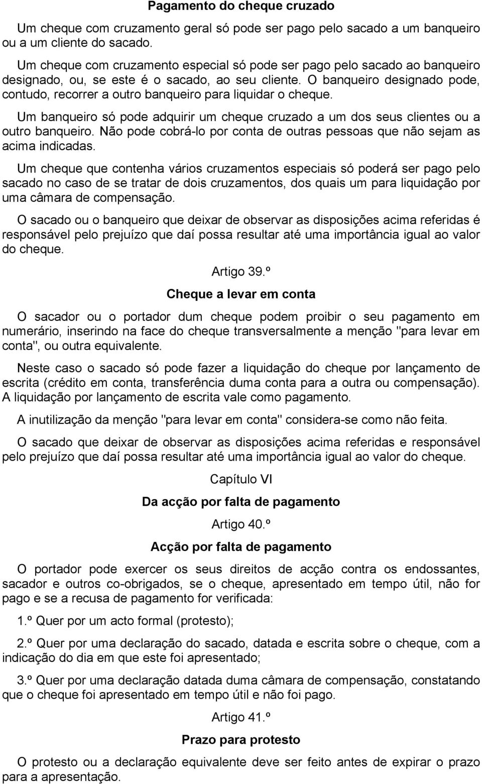 O banqueiro designado pode, contudo, recorrer a outro banqueiro para liquidar o cheque. Um banqueiro só pode adquirir um cheque cruzado a um dos seus clientes ou a outro banqueiro.