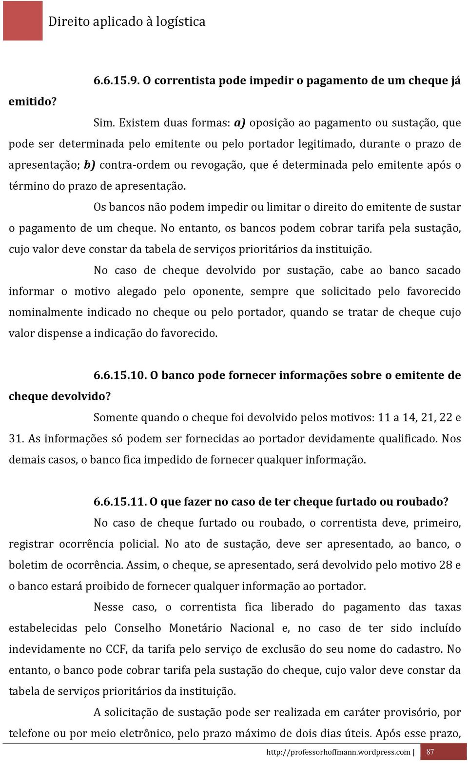 determinada pelo emitente após o término do prazo de apresentação. Os bancos não podem impedir ou limitar o direito do emitente de sustar o pagamento de um cheque.