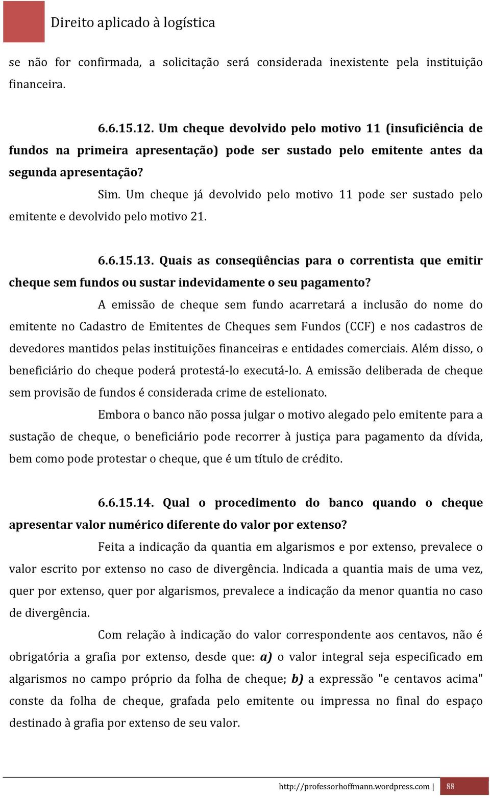 Um cheque já devolvido pelo motivo 11 pode ser sustado pelo emitente e devolvido pelo motivo 21. 6.6.15.13.