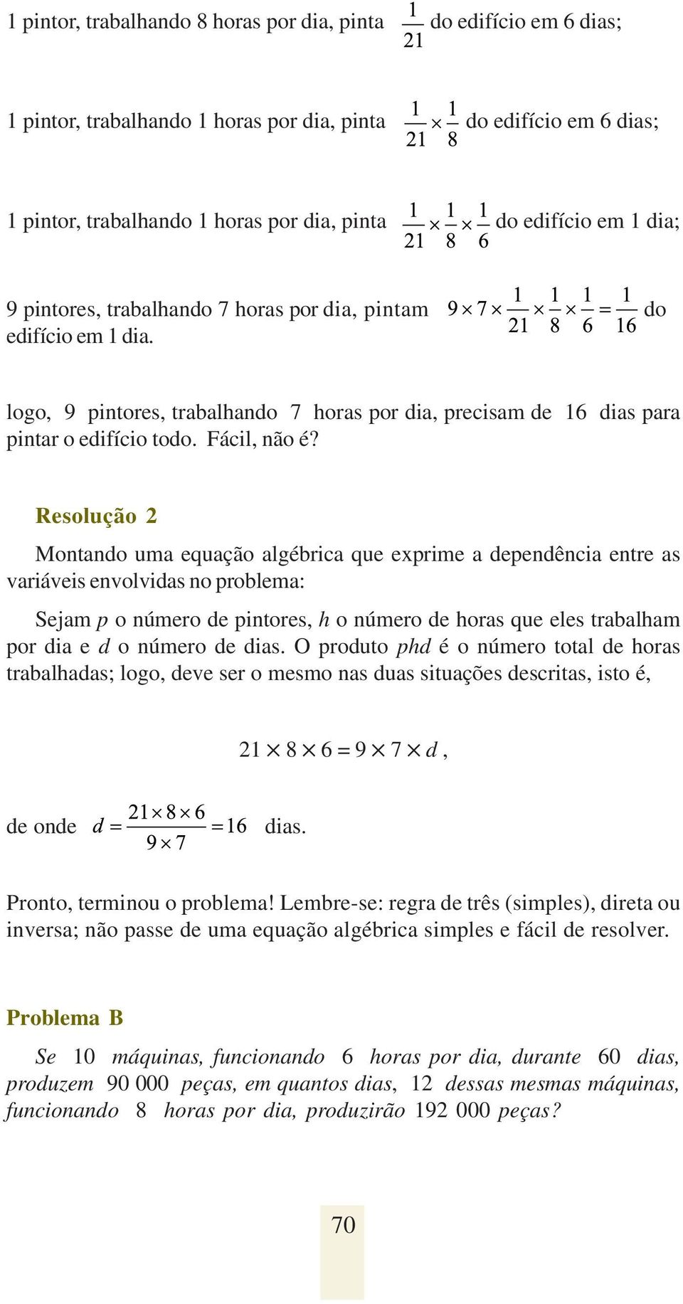 Resolução 2 Montando uma equação algébrica que exprime a dependência entre as variáveis envolvidas no problema: Sejam p o número de pintores, h o número de horas que eles trabalham por dia e d o