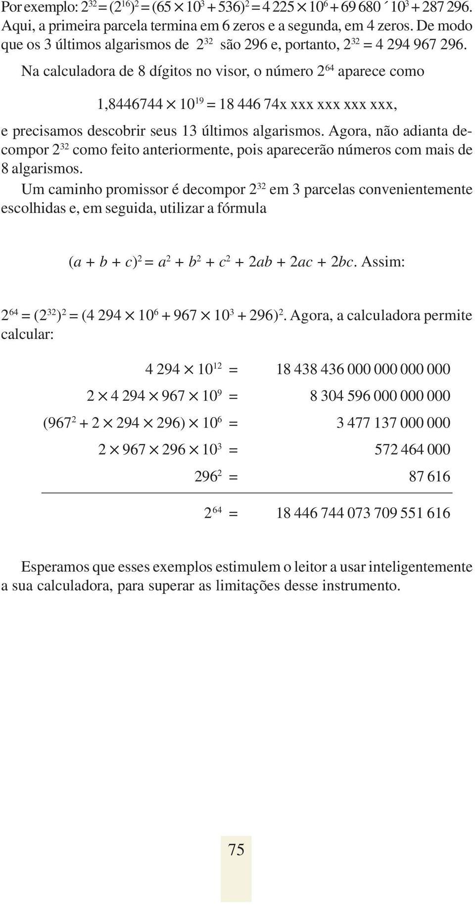 Na calculadora de 8 dígitos no visor, o número 2 64 aparece como 1,8446744 10 19 = 18 446 74x xxx xxx xxx xxx, e precisamos descobrir seus 13 últimos algarismos.