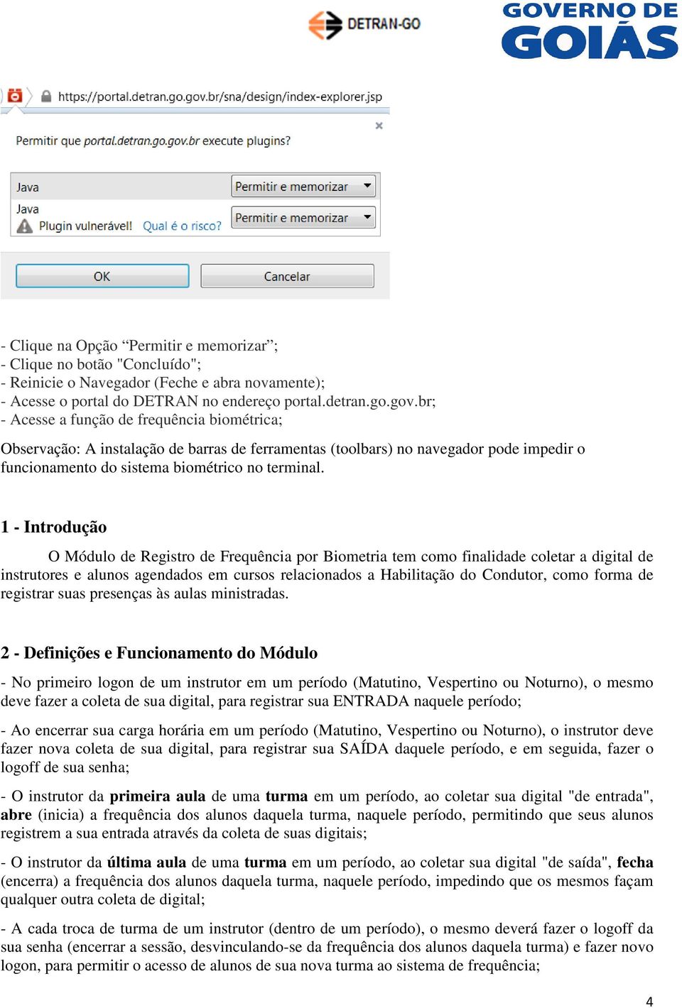 1 - Introdução O Módulo de Registro de Frequência por Biometria tem como finalidade coletar a digital de instrutores e alunos agendados em cursos relacionados a Habilitação do Condutor, como forma de