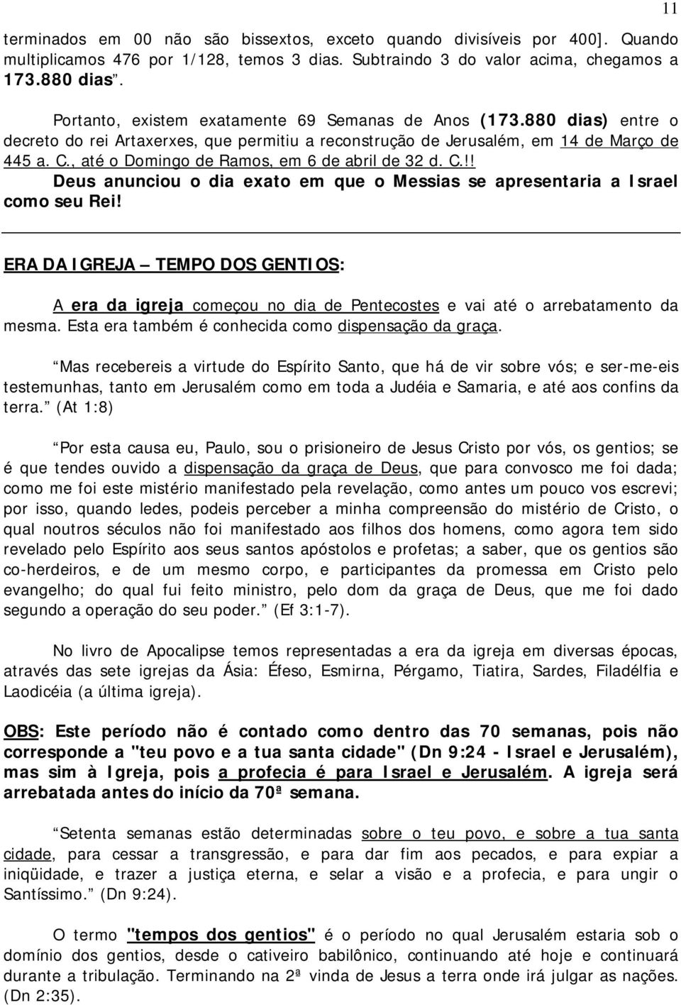 , até o Domingo de Ramos, em 6 de abril de 32 d. C.!! Deus anunciou o dia exato em que o Messias se apresentaria a Israel como seu Rei!