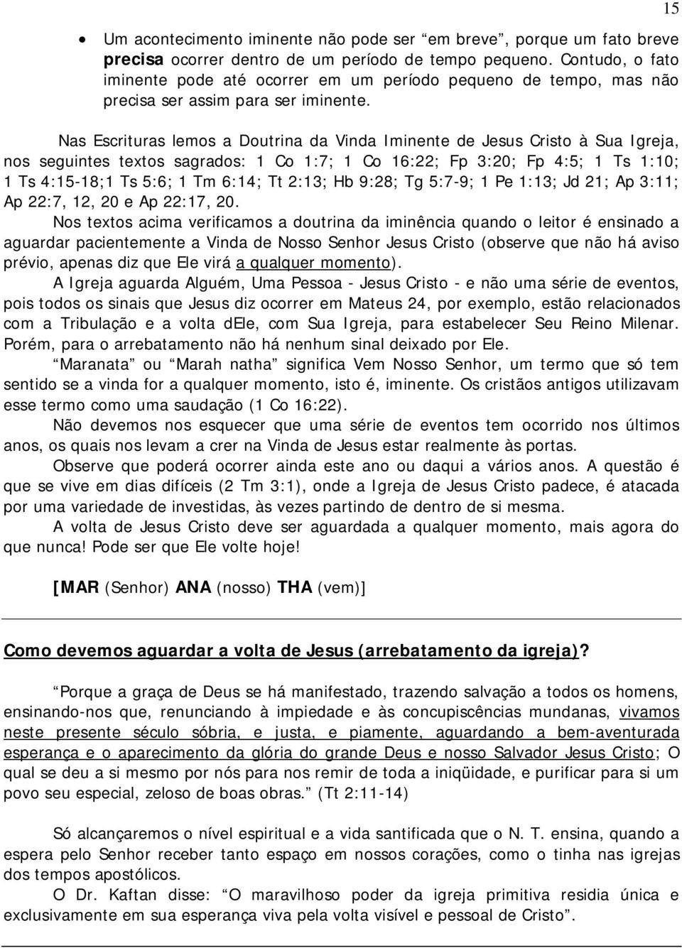 Nas Escrituras lemos a Doutrina da Vinda Iminente de Jesus Cristo à Sua Igreja, nos seguintes textos sagrados: 1 Co 1:7; 1 Co 16:22; Fp 3:20; Fp 4:5; 1 Ts 1:10; 1 Ts 4:15-18;1 Ts 5:6; 1 Tm 6:14; Tt