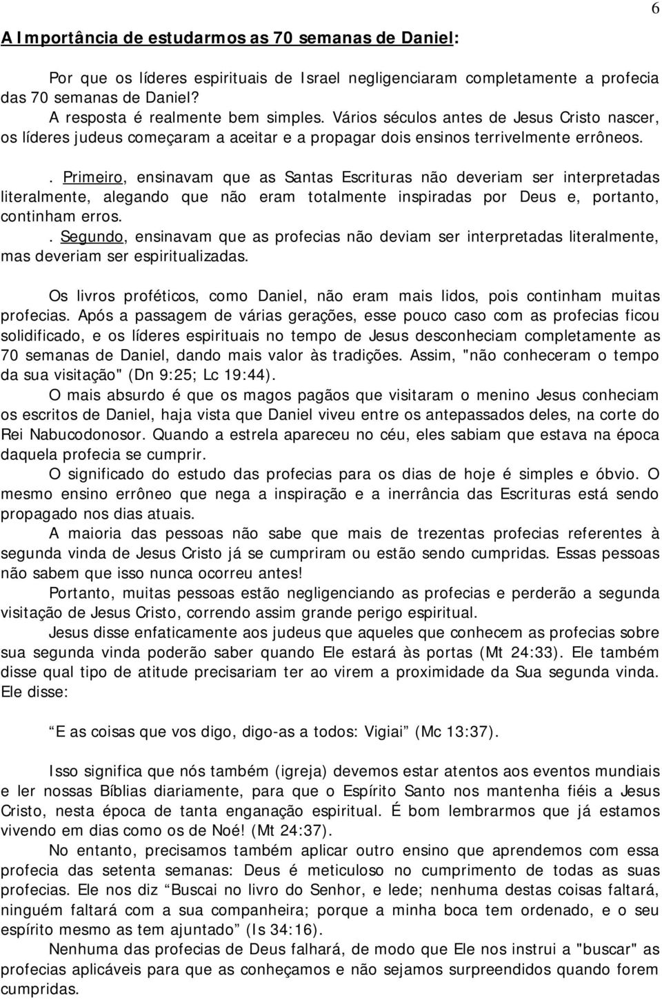 . Primeiro, ensinavam que as Santas Escrituras não deveriam ser interpretadas literalmente, alegando que não eram totalmente inspiradas por Deus e, portanto, continham erros.