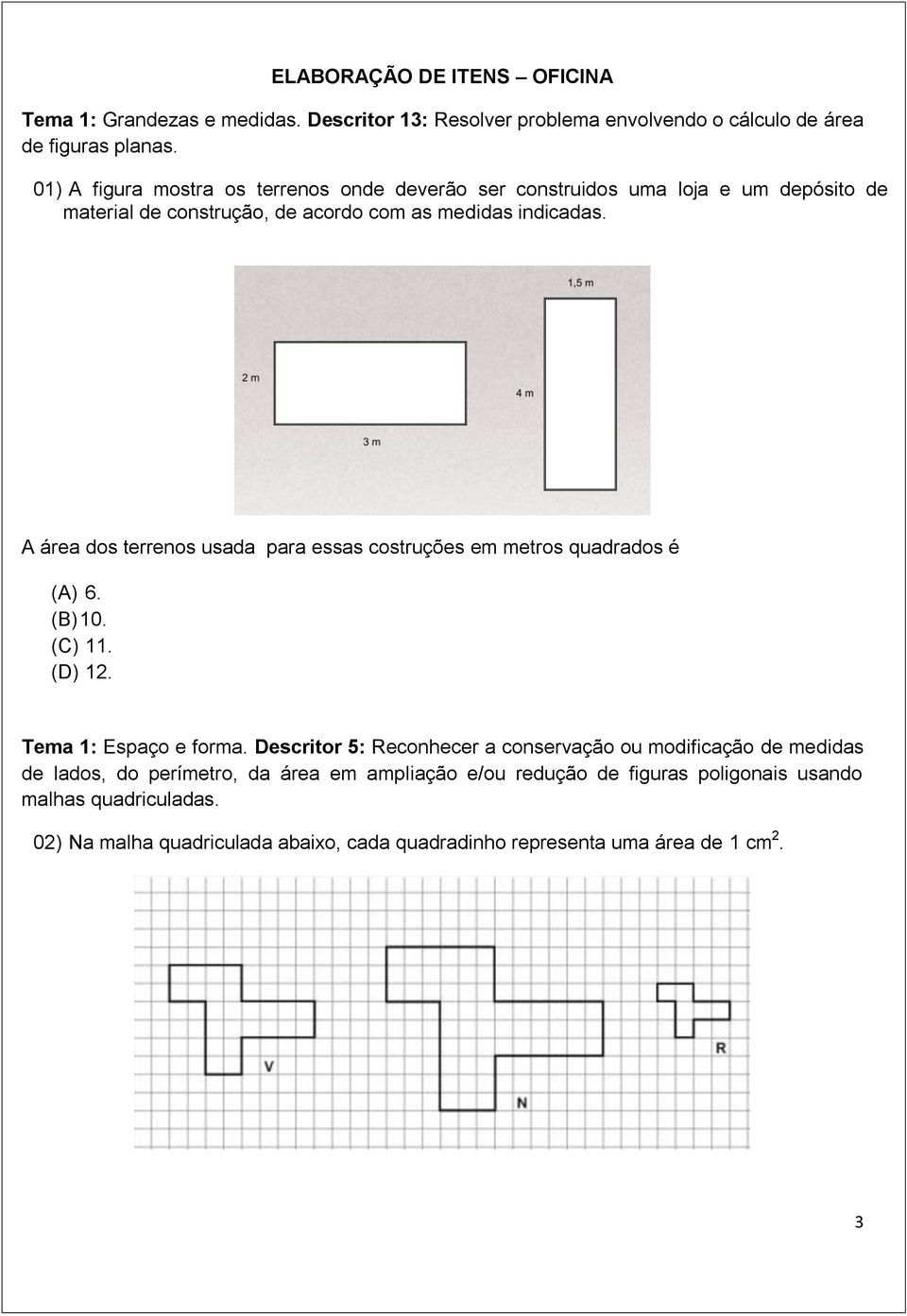 A área dos terrenos usada para essas costruções em metros quadrados é (A) 6. (B) 10. (C) 11. (D) 12. Tema 1: Espaço e forma.