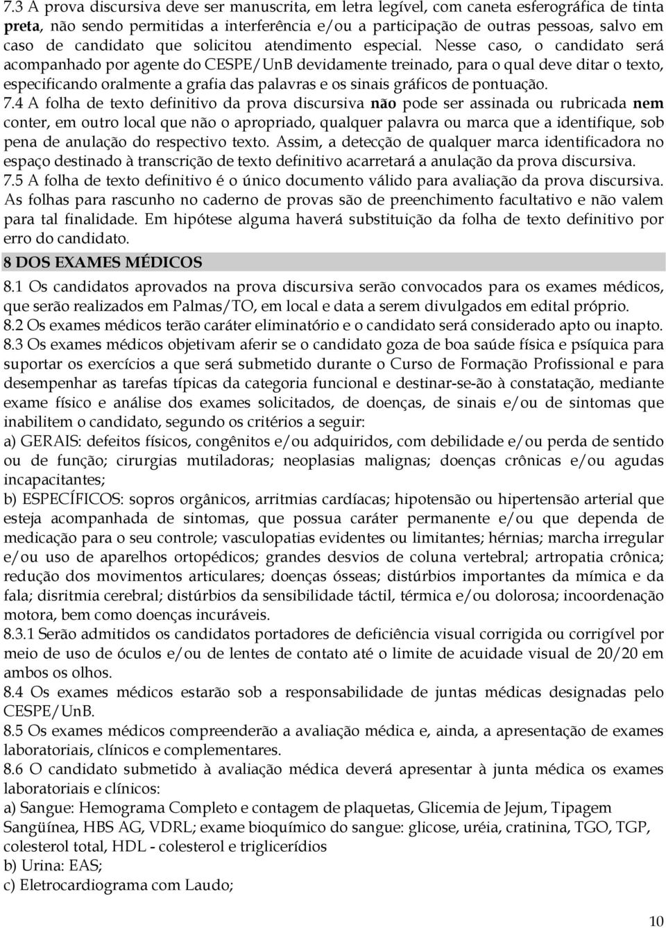 Nesse caso, o candidato será acompanhado por agente do CESPE/UnB devidamente treinado, para o qual deve ditar o texto, especificando oralmente a grafia das palavras e os sinais gráficos de pontuação.