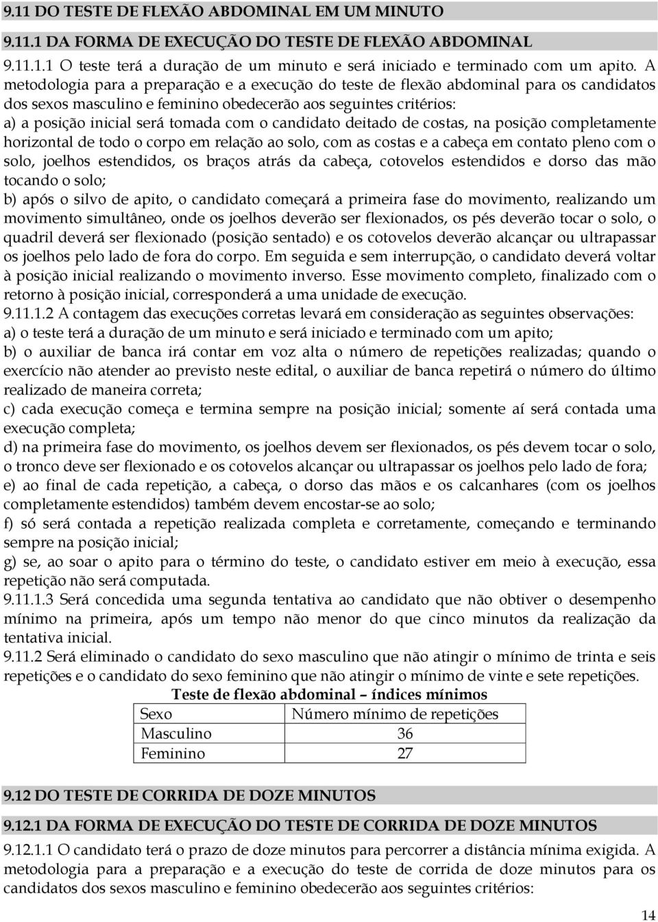 candidato deitado de costas, na posição completamente horizontal de todo o corpo em relação ao solo, com as costas e a cabeça em contato pleno com o solo, joelhos estendidos, os braços atrás da