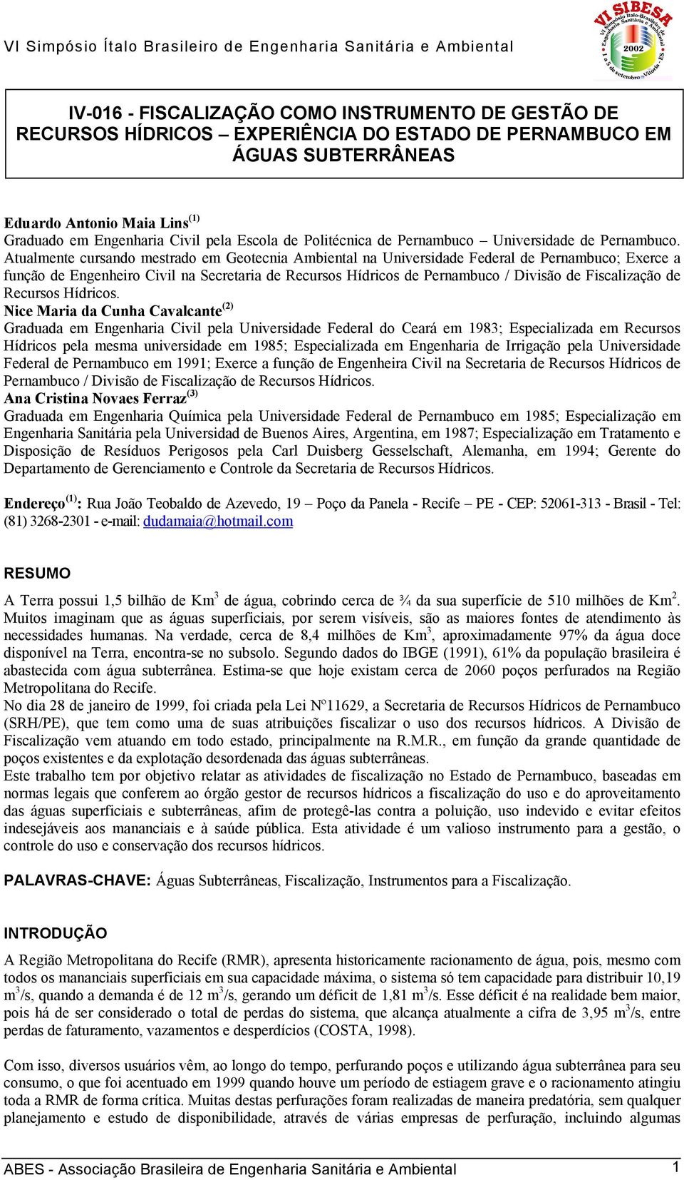 Atualmente cursando mestrado em Geotecnia Ambiental na Universidade Federal de Pernambuco; Exerce a função de Engenheiro Civil na Secretaria de Recursos Hídricos de Pernambuco / Divisão de