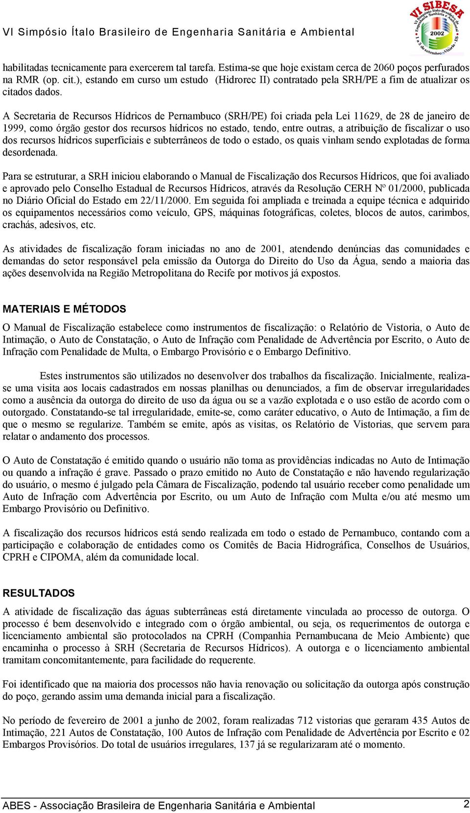 A Secretaria de Recursos Hídricos de Pernambuco (SRH/PE) foi criada pela Lei 11629, de 28 de janeiro de 1999, como órgão gestor dos recursos hídricos no estado, tendo, entre outras, a atribuição de