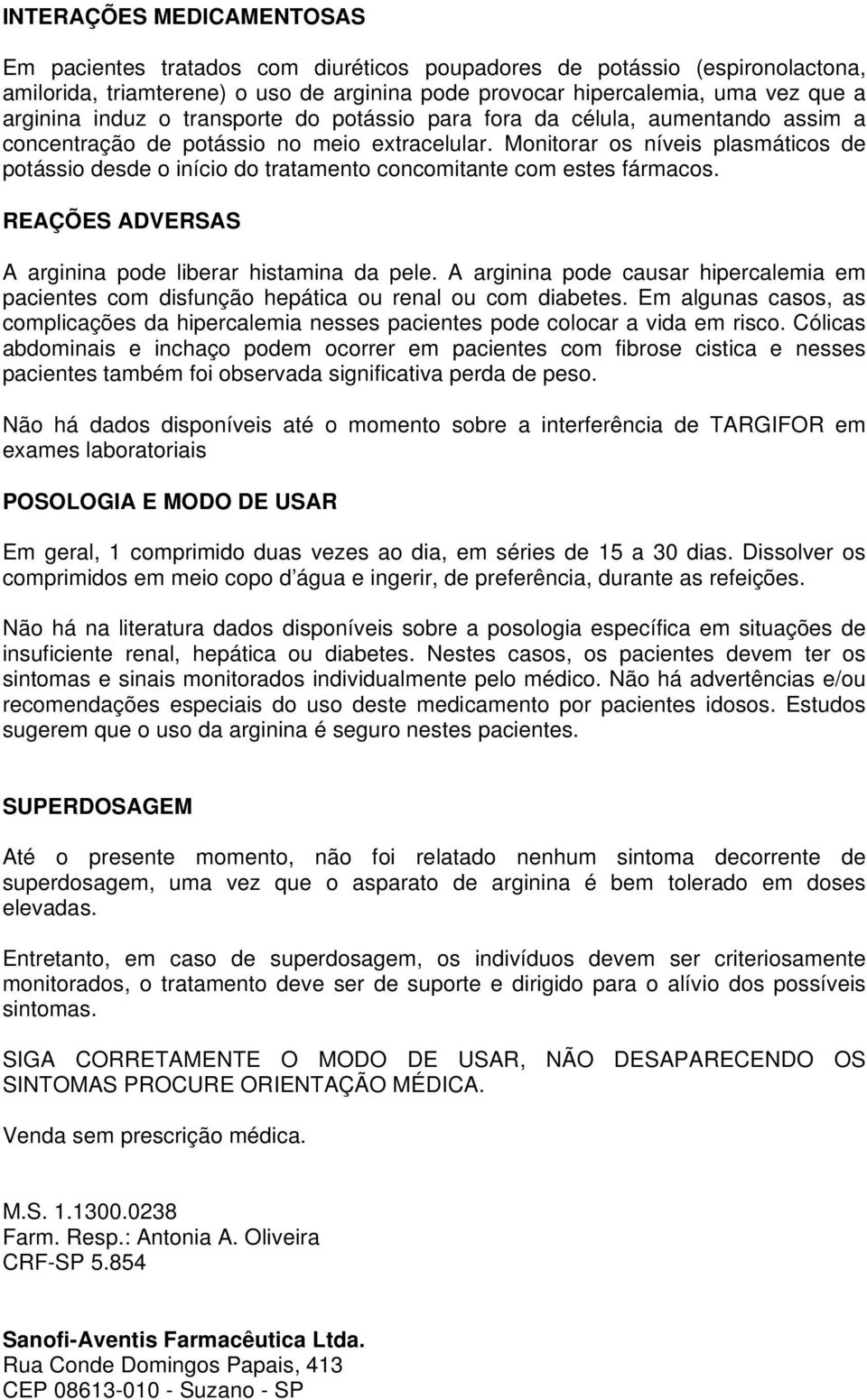 Monitorar os níveis plasmáticos de potássio desde o início do tratamento concomitante com estes fármacos. REAÇÕES ADVERSAS A arginina pode liberar histamina da pele.