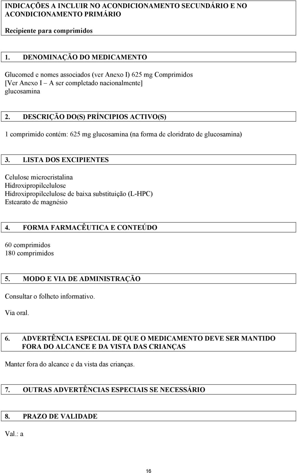 DESCRIÇÃO DO(S) PRÍNCIPIOS ACTIVO(S) 1 comprimido contém: 625 mg glucosamina (na forma de cloridrato de glucosamina) 3.