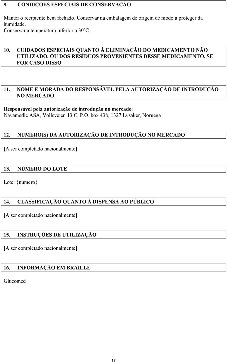 NOME E MORADA DO RESPONSÁVEL PELA AUTORIZAÇÃO DE INTRODUÇÃO NO MERCADO Responsável pela autorização de introdução no mercado: Navamedic ASA,, P.O. box 438, 12.