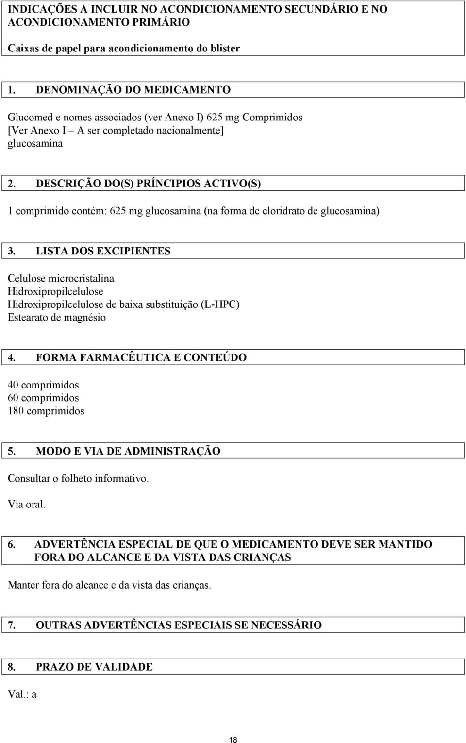 DESCRIÇÃO DO(S) PRÍNCIPIOS ACTIVO(S) 1 comprimido contém: 625 mg glucosamina (na forma de cloridrato de glucosamina) 3.