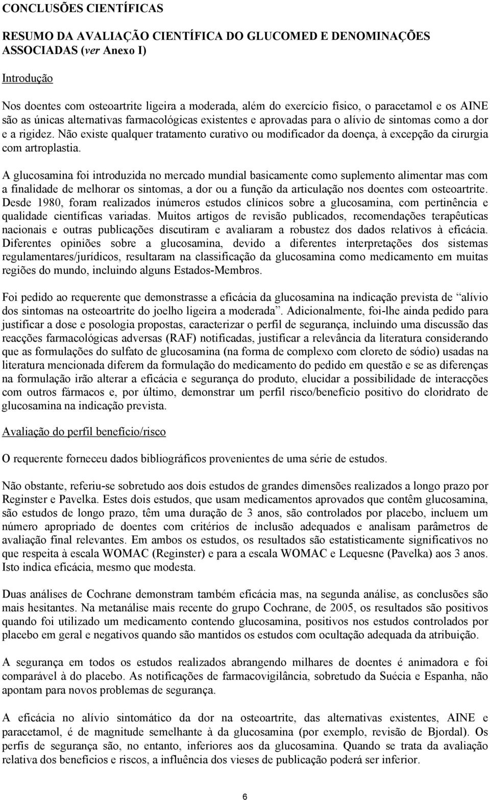 Não existe qualquer tratamento curativo ou modificador da doença, à excepção da cirurgia com artroplastia.