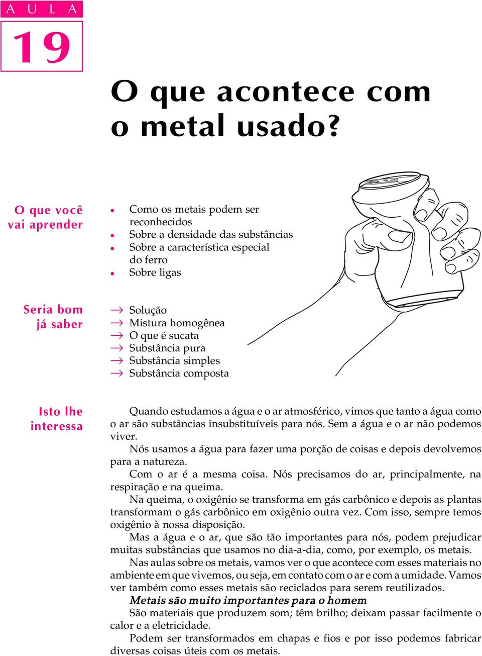 sucata Substância pura Substância simpes Substância composta Isto he interessa Quando estudamos a água e o ar atmosférico, vimos que tanto a água como o ar são substâncias insubstituíveis para nós.