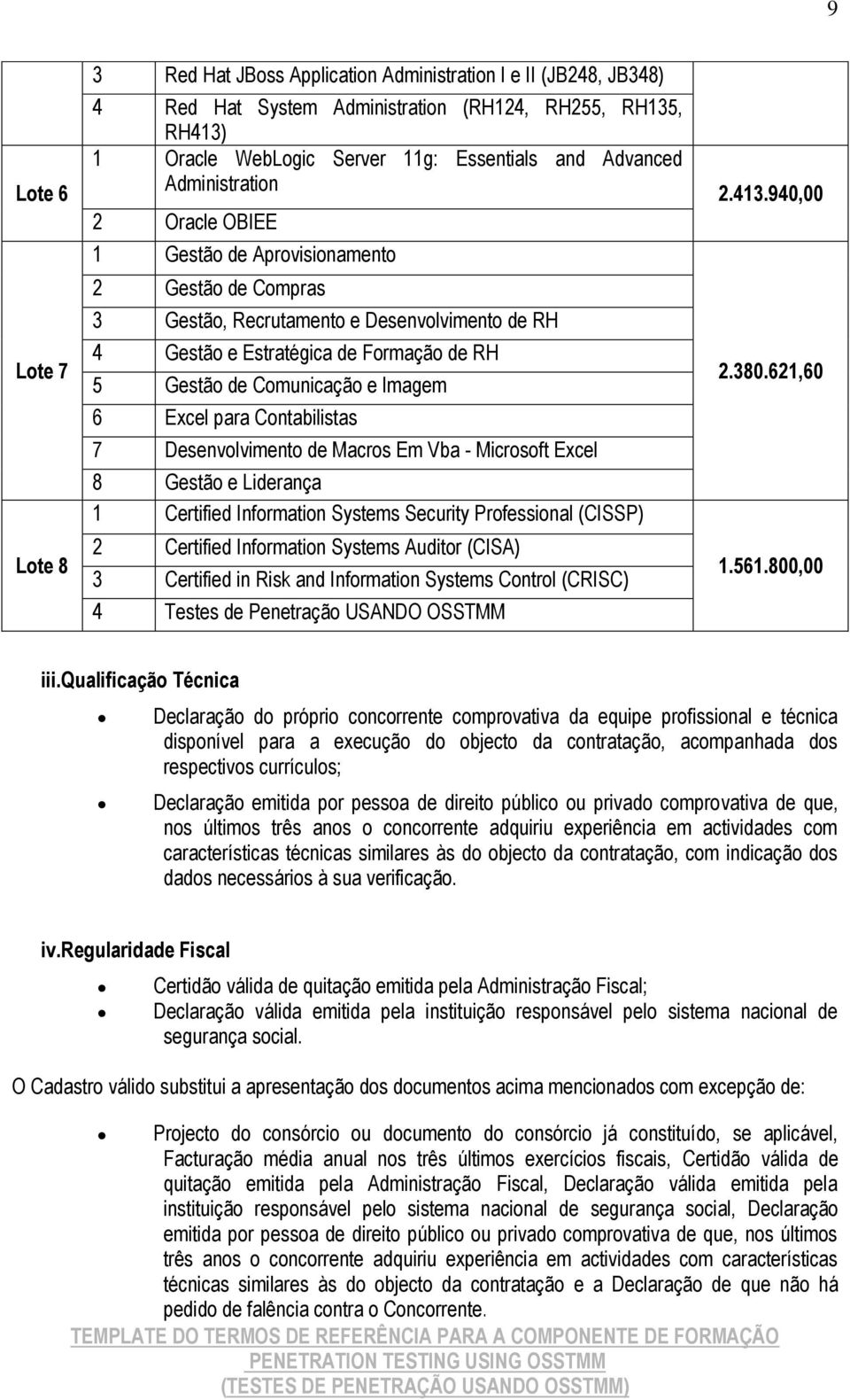 Cntabilistas 7 Desenvlviment de Macrs Em Vba - Micrsft Excel 8 Gestã e Liderança 1 Certified Infrmatin Systems Security Prfessinal (CISSP) 2 Certified Infrmatin Systems Auditr (CISA) 3 Certified in