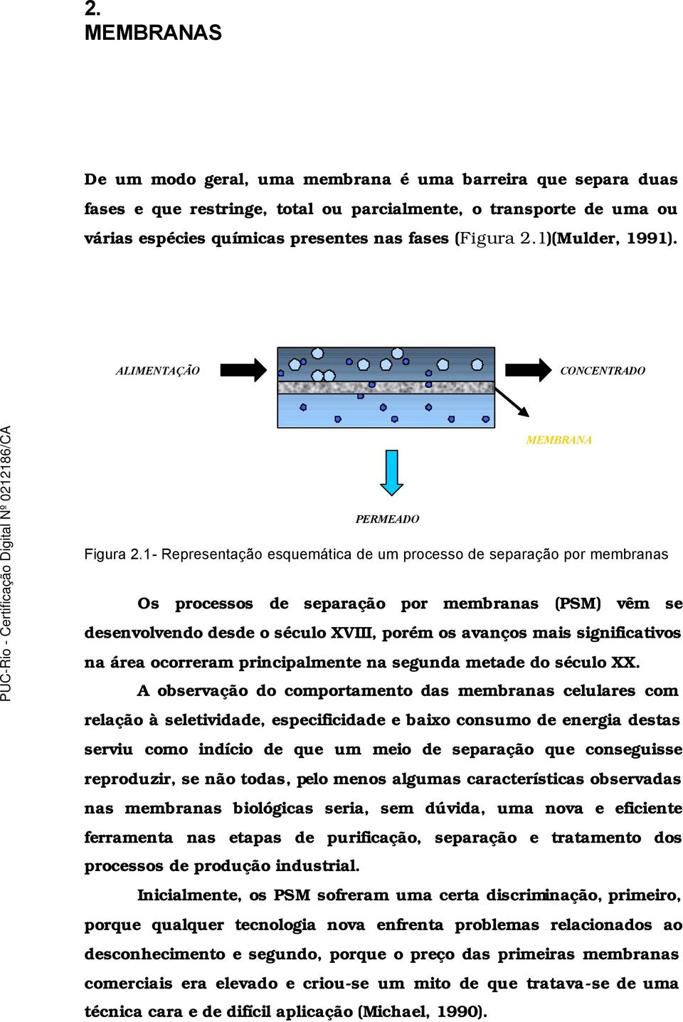 1- Representação esquemática de um processo de separação por membranas Os processos de separação por membranas (PSM) vêm se desenvolvendo desde o século XVIII, porém os avanços mais significativos na