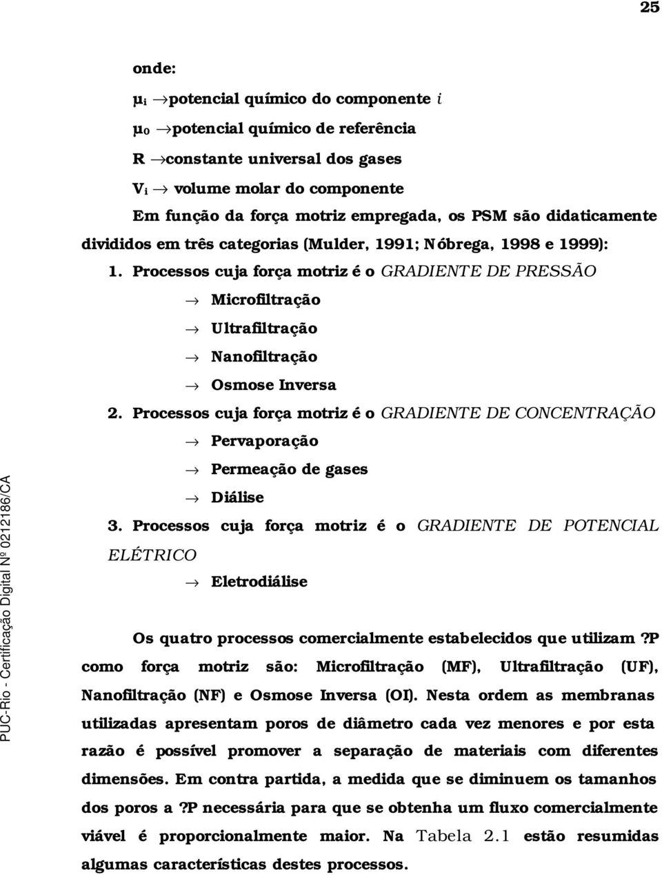 Processos cuja força motriz é o GRADIENTE DE CONCENTRAÇÃO Pervaporação Permeação de gases Diálise 3.