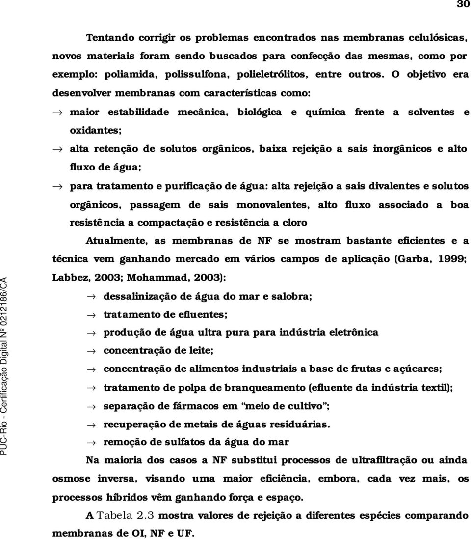 O objetivo era desenvolver membranas com características como: maior estabilidade mecânica, biológica e química frente a solventes e oxidantes; alta retenção de solutos orgânicos, baixa rejeição a