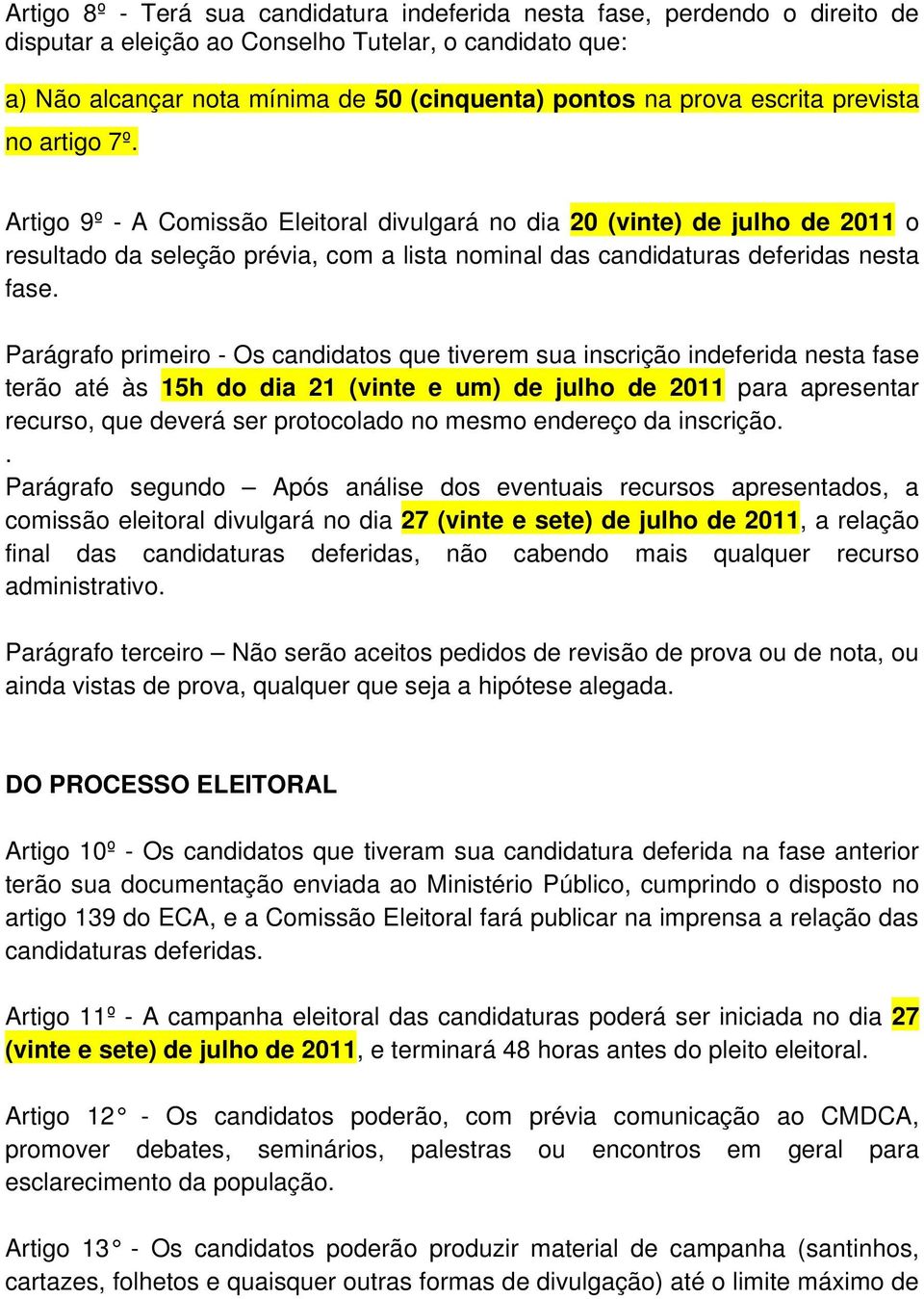 Parágrafo primeiro - Os candidatos que tiverem sua inscrição indeferida nesta fase terão até às 15h do dia 21 (vinte e um) de julho de 2011 para apresentar recurso, que deverá ser protocolado no