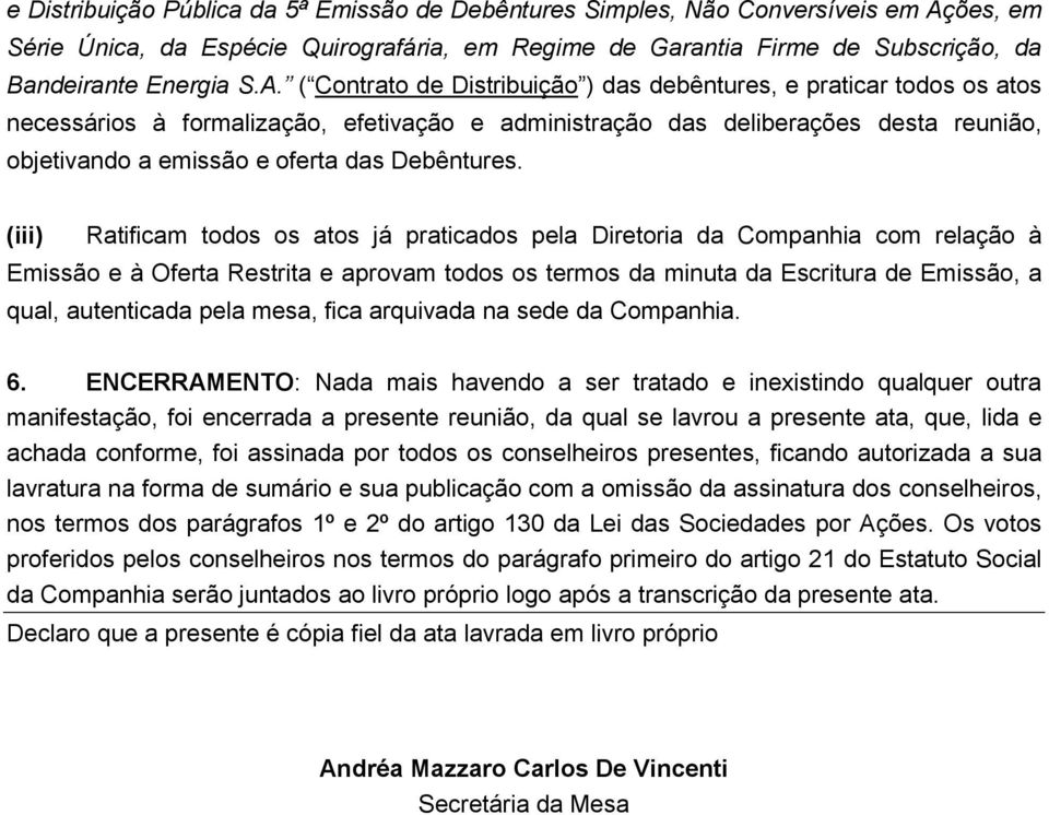 ( Contrato de Distribuição ) das debêntures, e praticar todos os atos necessários à formalização, efetivação e administração das deliberações desta reunião, objetivando a emissão e oferta das