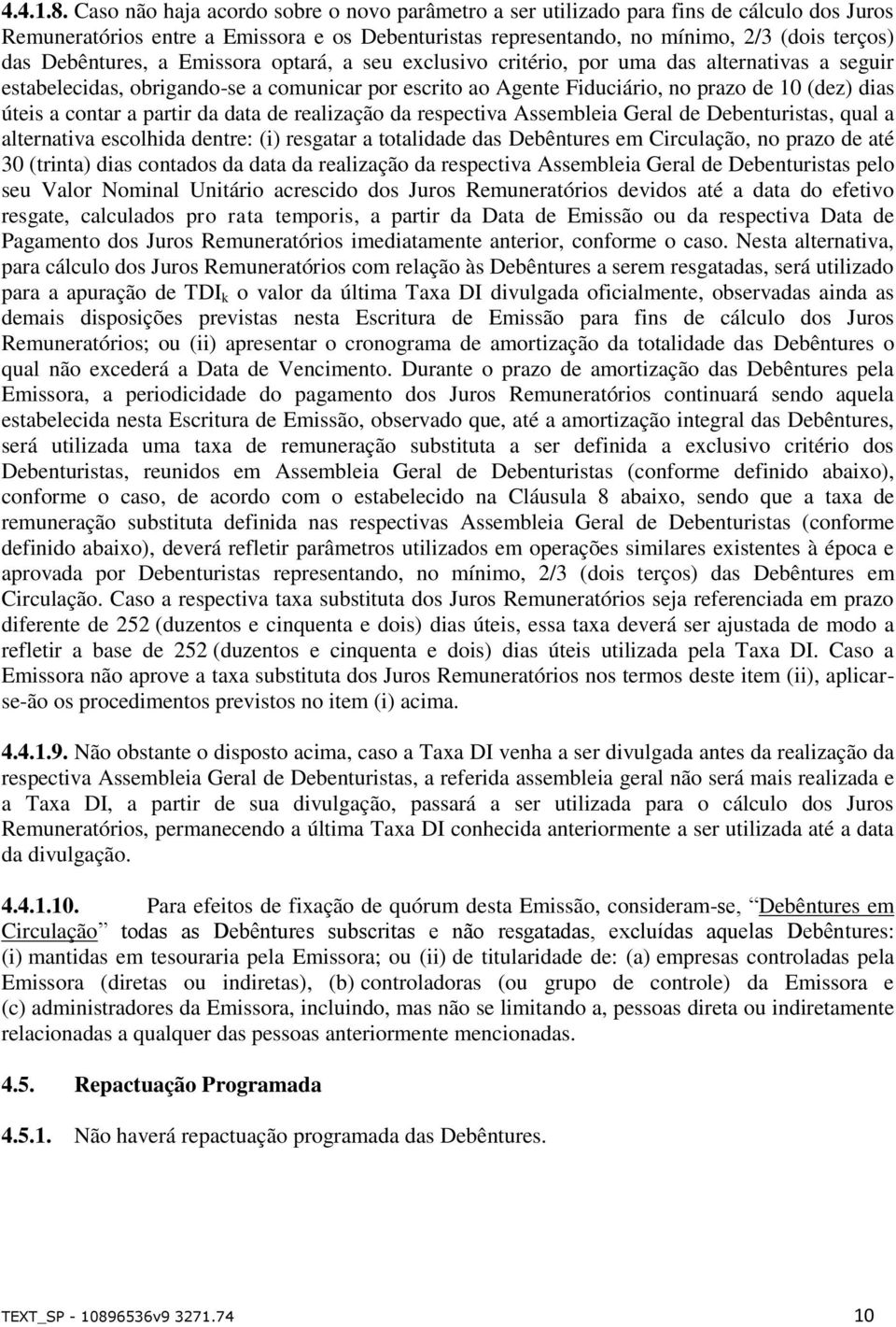 Debêntures, a Emissora optará, a seu exclusivo critério, por uma das alternativas a seguir estabelecidas, obrigando-se a comunicar por escrito ao Agente Fiduciário, no prazo de 10 (dez) dias úteis a