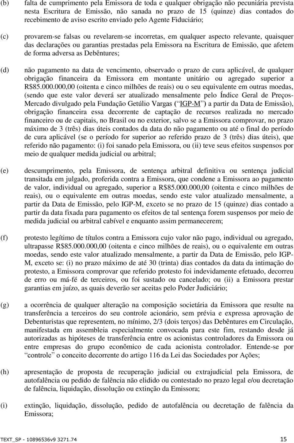 Emissora na Escritura de Emissão, que afetem de forma adversa as Debêntures; não pagamento na data de vencimento, observado o prazo de cura aplicável, de qualquer obrigação financeira da Emissora em